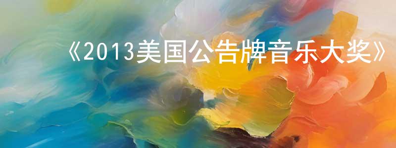 陈蔚然的动漫综艺大全,《2013美国公告牌音乐大奖》迅雷下载/在线观看-选秀综艺-美剧天堂